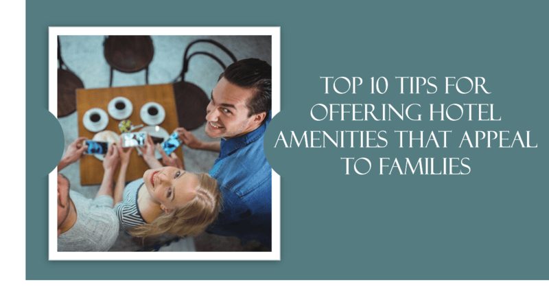 Top 10 Tips for Offering Hotel Amenities That Appeal to Families